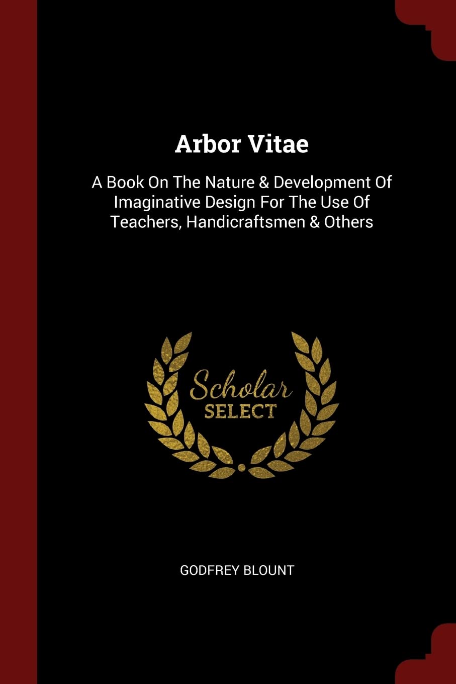 Arbor Vitae: A Book On The Nature & Development Of Imaginative Design For The Use Of Teachers, Handicraftsmen & Others Politics & History