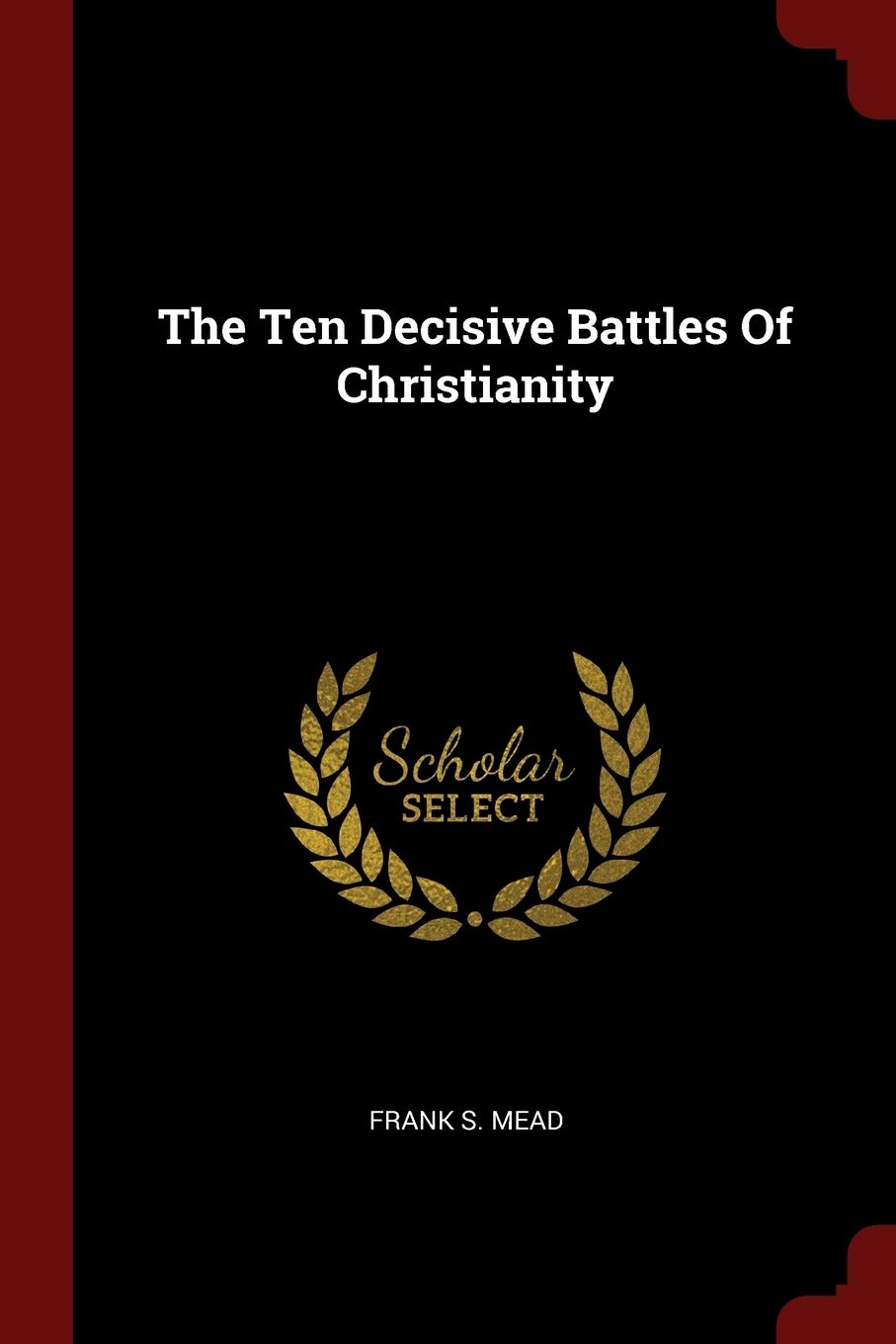 The Ten Decisive Battles of Christianity Politics & History