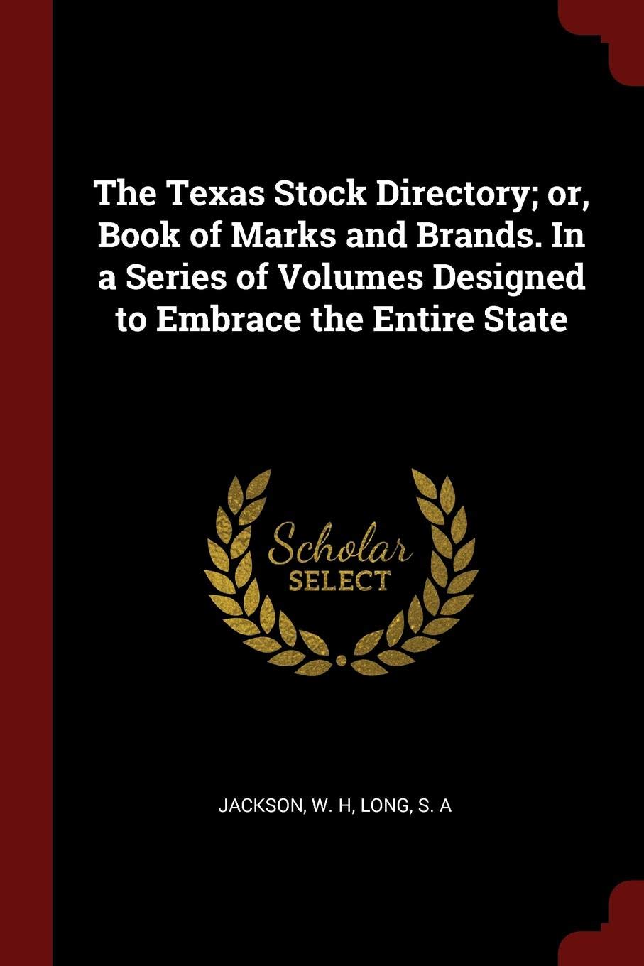 The Texas Stock Directory; Or, Book of Marks and Brands. in a Series of Volumes Designed to Embrace the Entire State Politics & History
