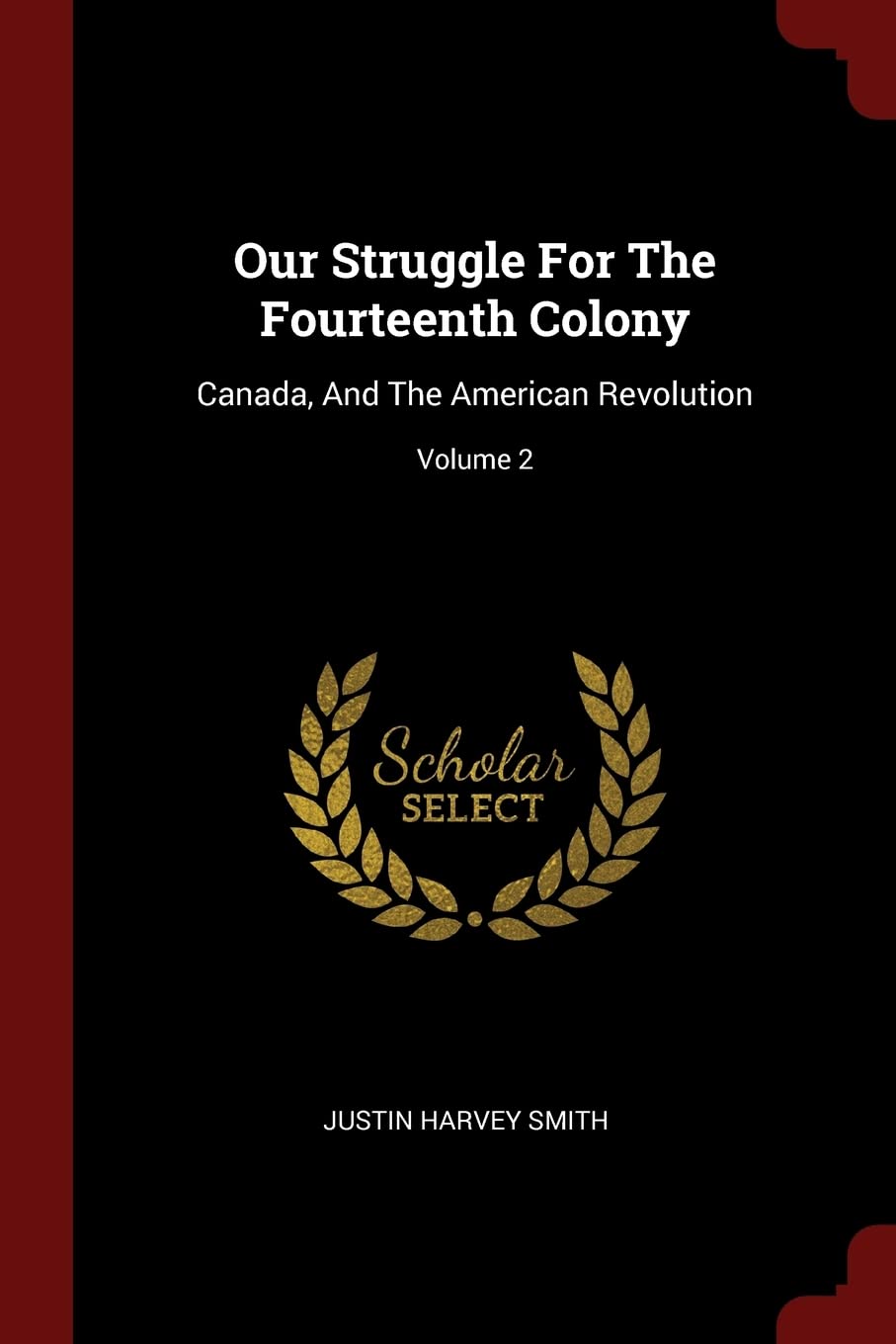 Our Struggle for the Fourteenth Colony: Canada, and the American Revolution; Volume 2 Politics & History