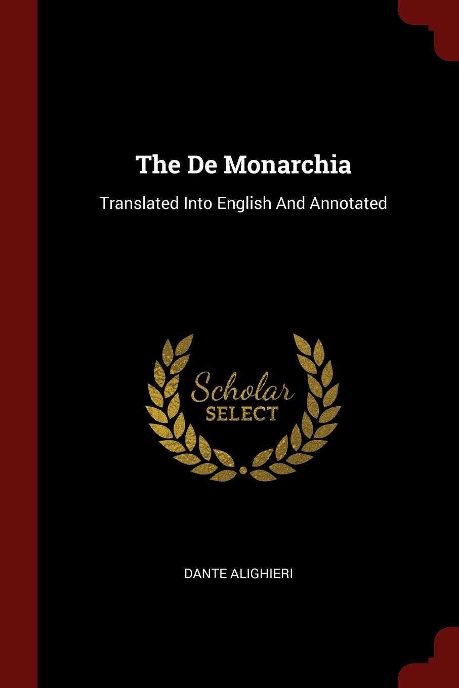The de Monarchia: Translated Into English and Annotated Politics & History