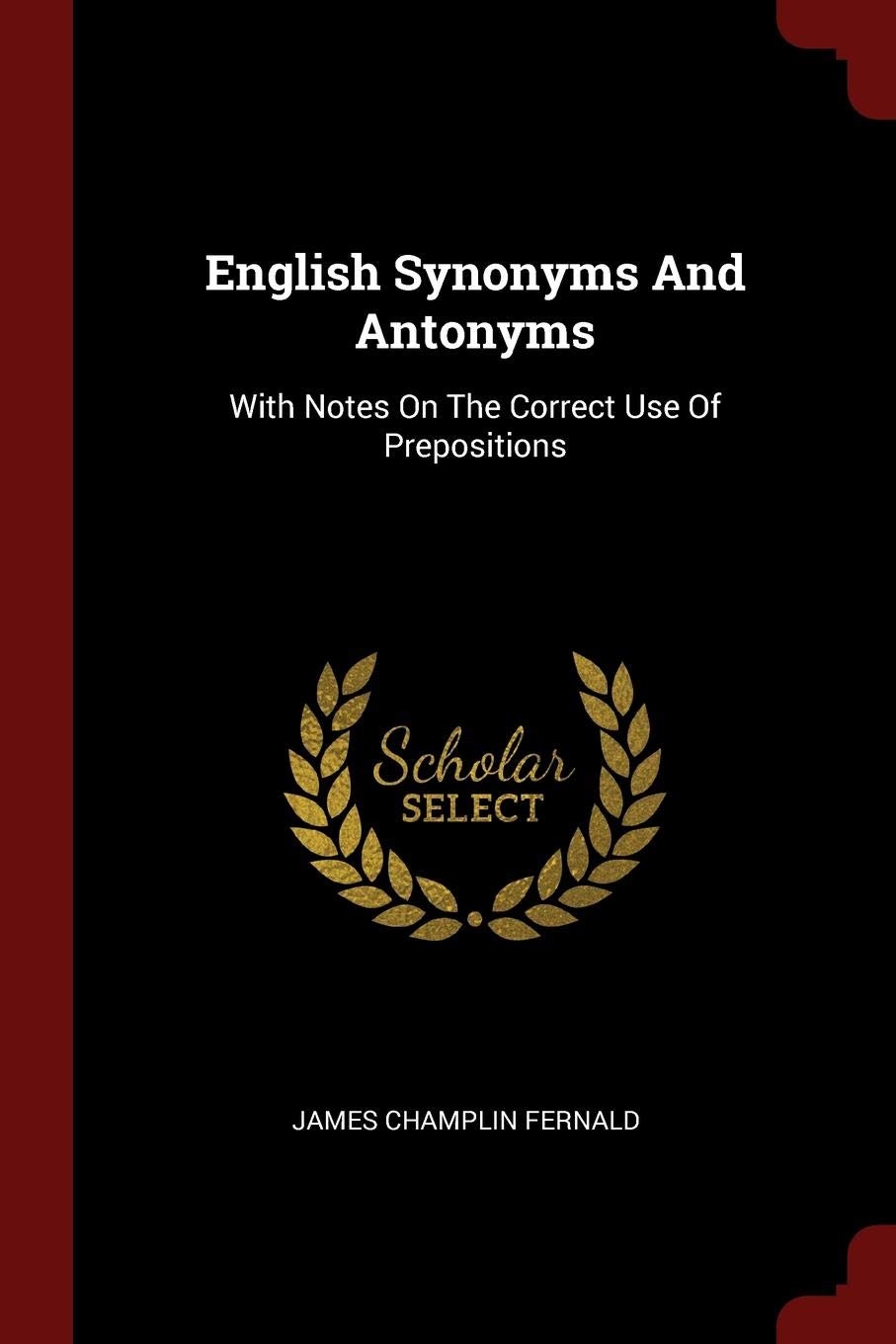 English Synonyms and Antonyms: With Notes on the Correct Use of Prepositions Politics & History