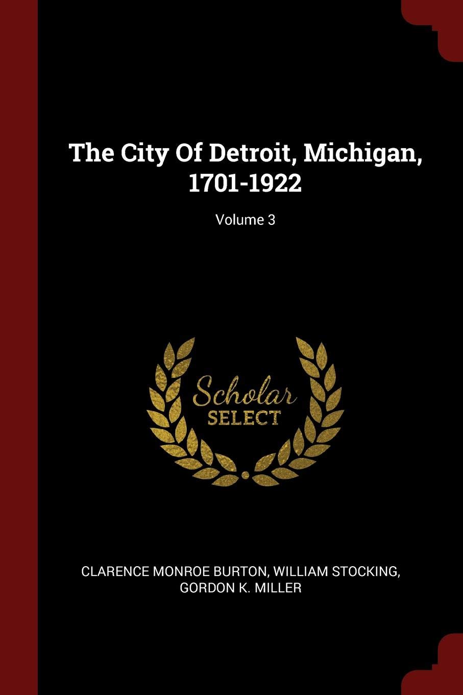 The City of Detroit, Michigan, 1701-1922; Volume 3 Politics & History