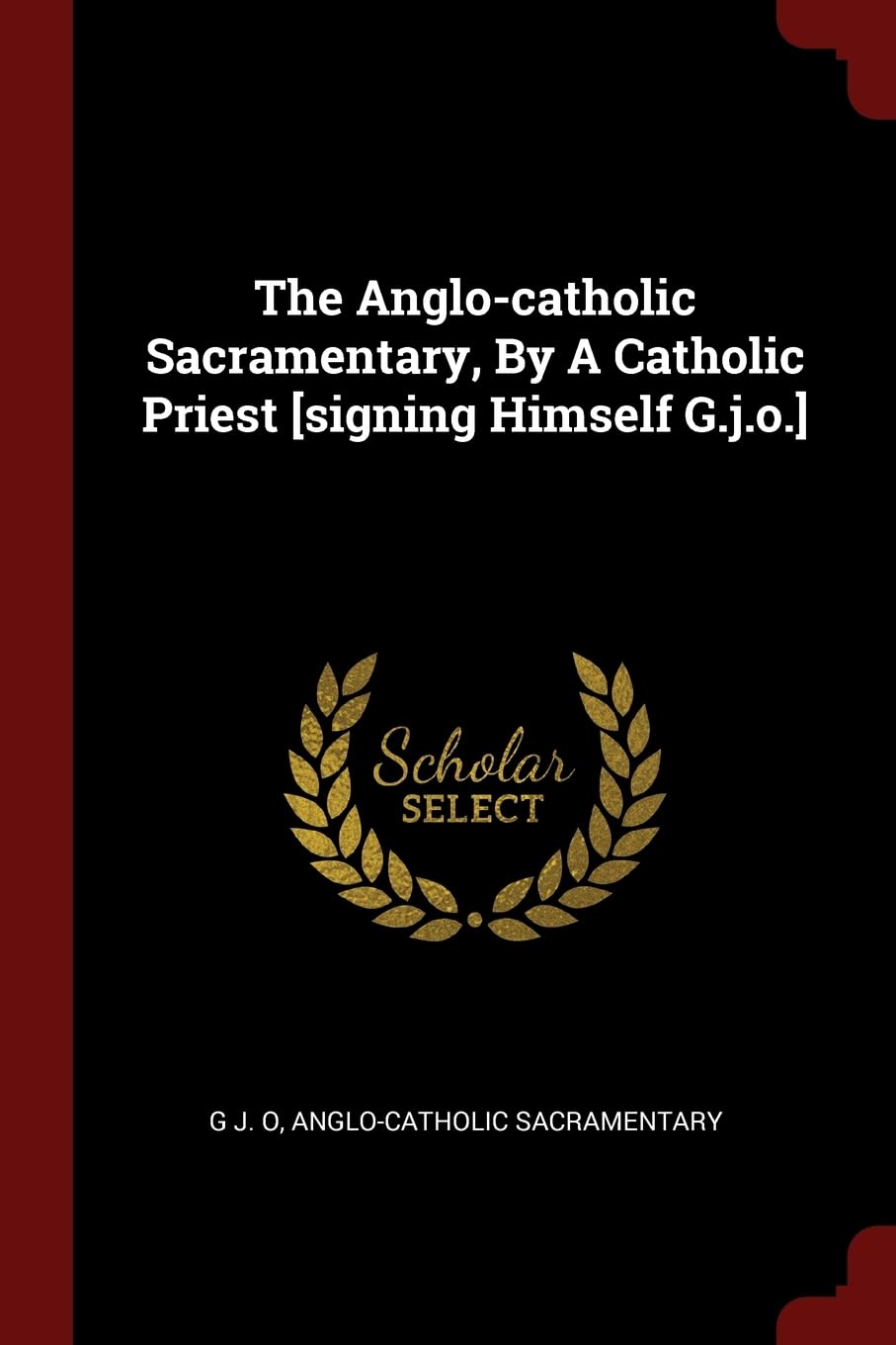 The Anglo-catholic Sacramentary, By A Catholic Priest Politics & History