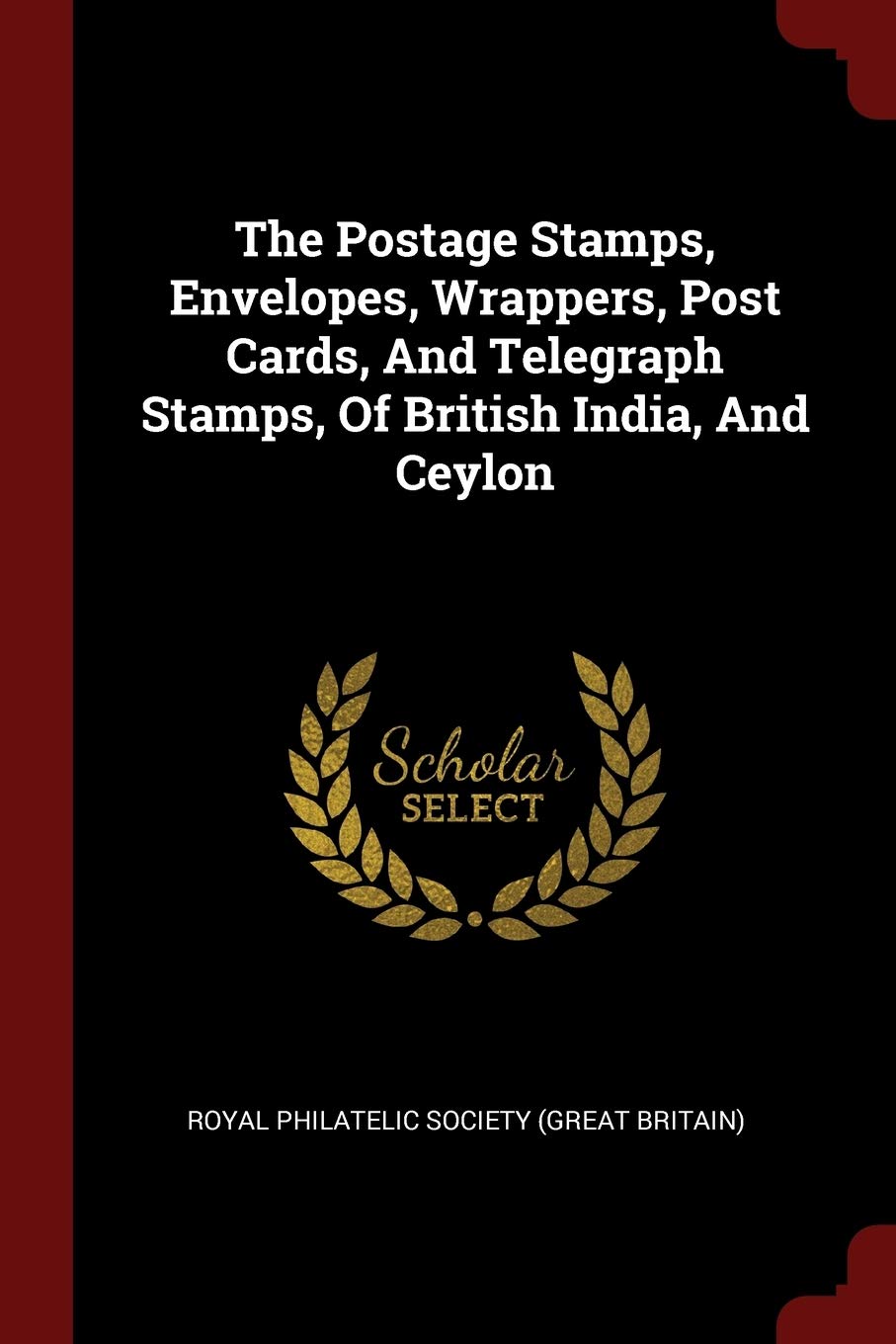 The Postage Stamps, Envelopes, Wrappers, Post Cards, And Telegraph Stamps, Of British India, And Ceylon Politics & History