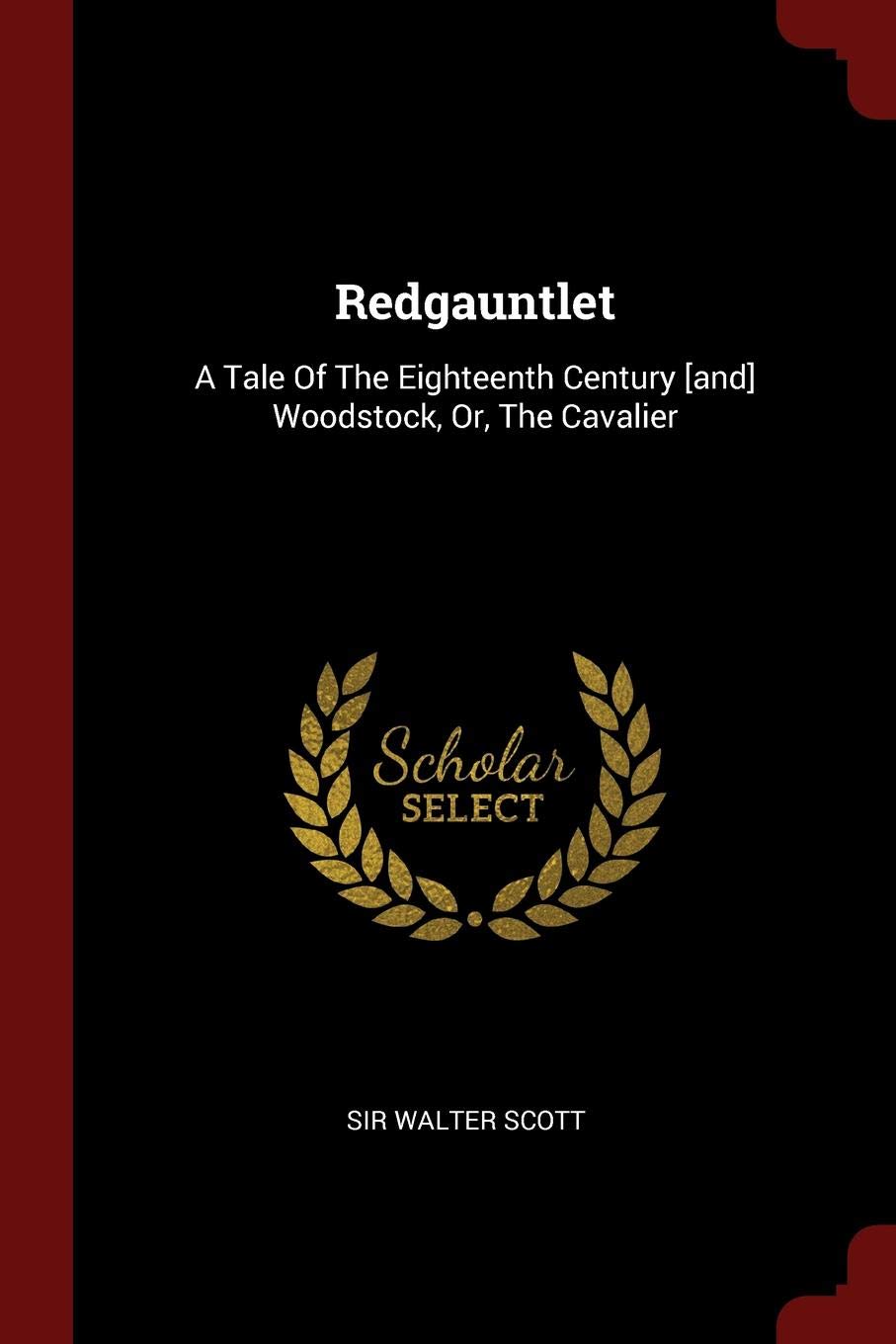 Redgauntlet: A Tale of the Eighteenth Century Woodstock, Or, the Cavalier Politics & History