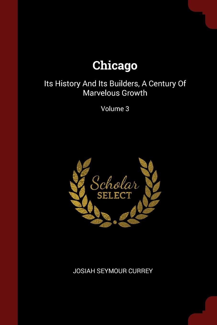 Chicago: Its History and Its Builders, a Century of Marvelous Growth; Volume 3 Politics & History