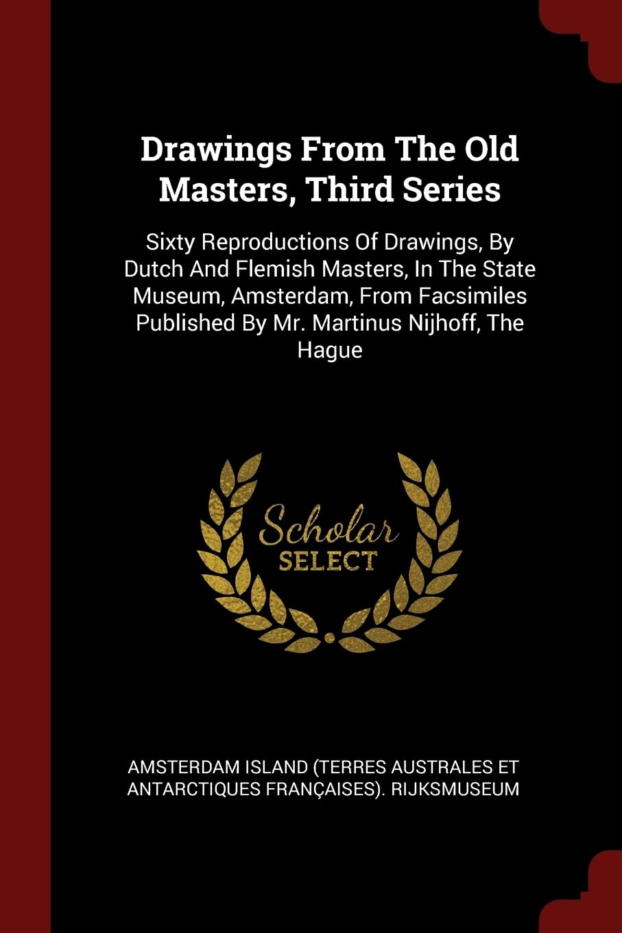 Drawings From The Old Masters, Third Series: Sixty Reproductions Of Drawings, By Dutch And Flemish Masters, In The State Museum, Amsterdam, From Facsimiles Published By Mr. Martinus Nijhoff, The Hague Politics & History