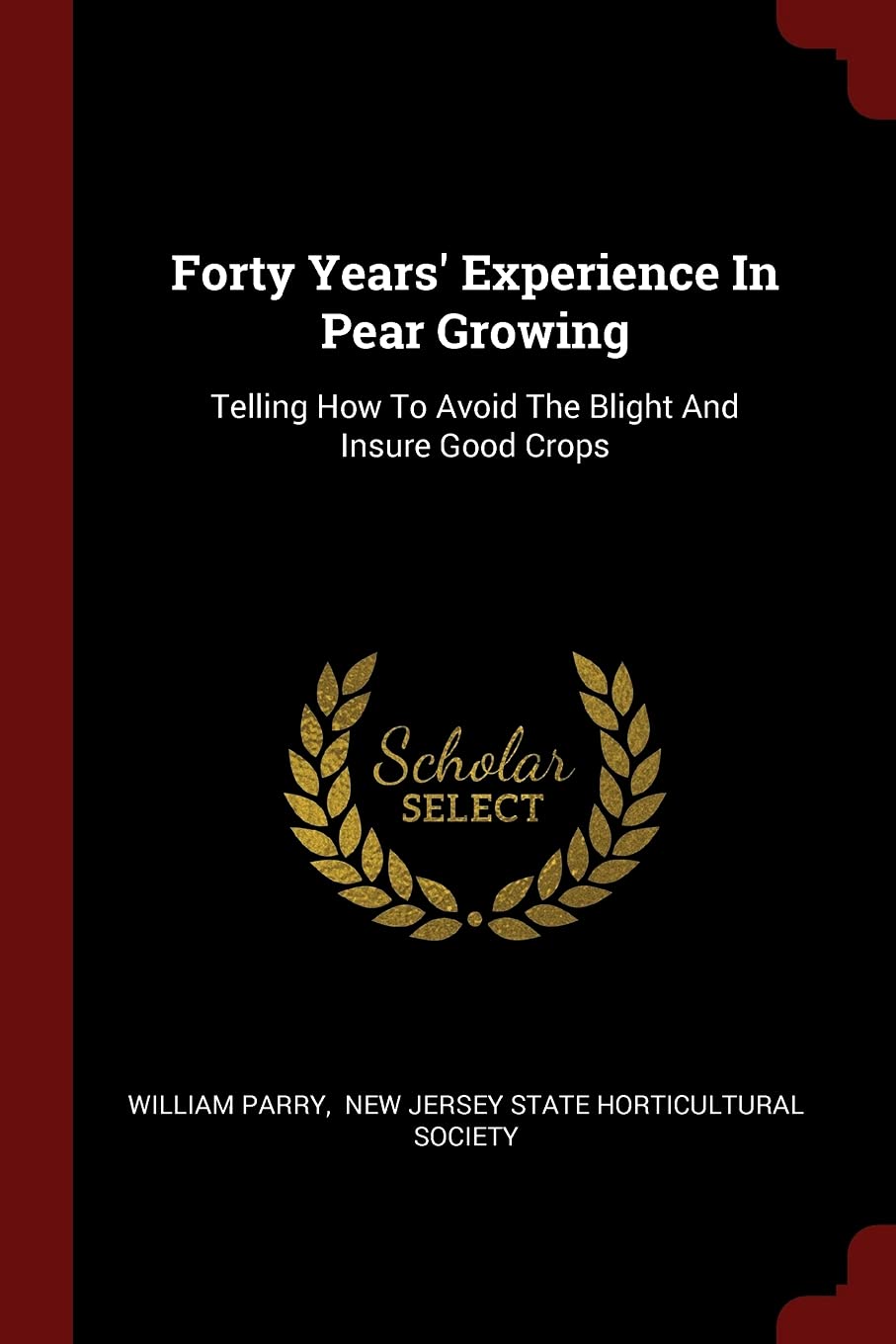 Forty Years' Experience In Pear Growing: Telling How To Avoid The Blight And Insure Good Crops Politics & History