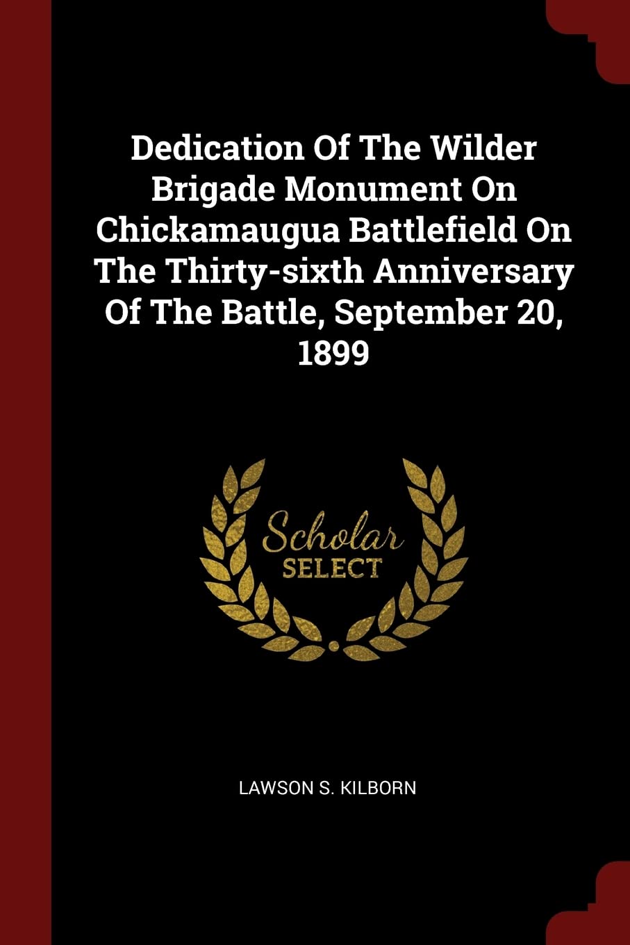 Dedication Of The Wilder Brigade Monument On Chickamaugua Battlefield On The Thirty-sixth Anniversary Of The Battle, September 20, 1899 Politics & History
