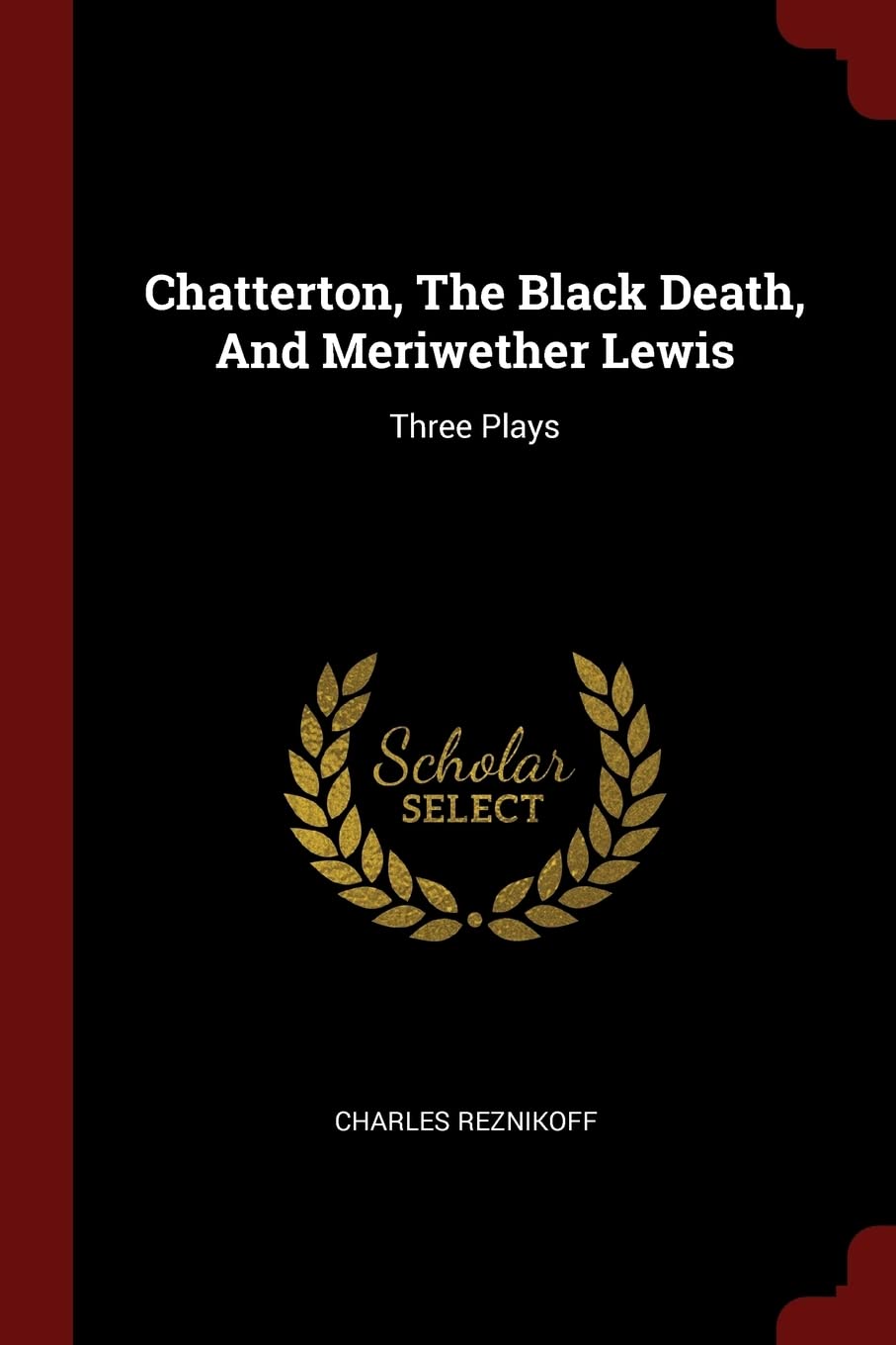 Chatterton, The Black Death, And Meriwether Lewis: Three Plays Politics & History