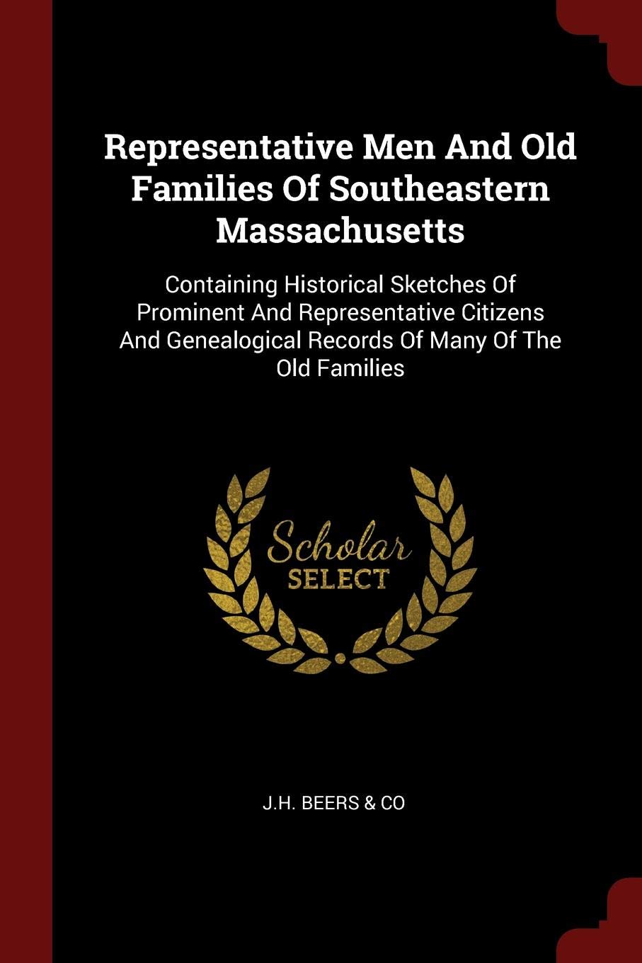 Representative Men and Old Families of Southeastern Massachusetts: Containing Historical Sketches of Prominent and Representative Citizens and Genealogical Records of Many of the Old Families Politics & History