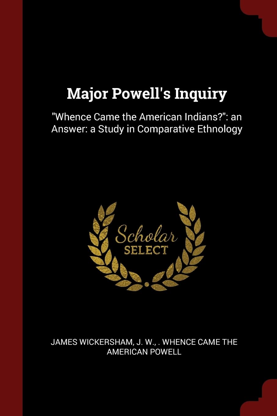 Major Powell's Inquiry: Whence Came the American Indians?: an Answer: a Study in Comparative Ethnology Social Sciences