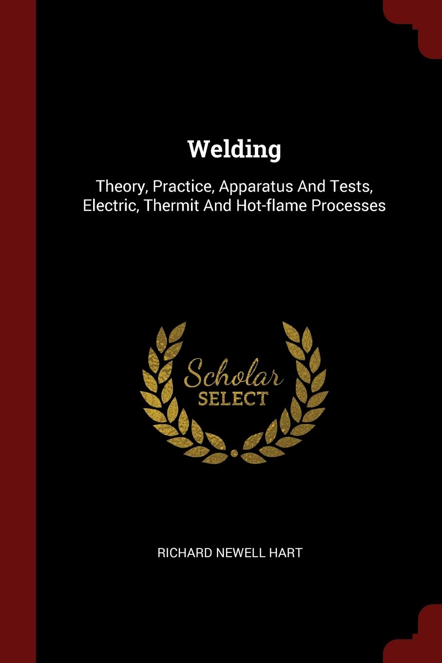 Welding: Theory, Practice, Apparatus and Tests, Electric, Thermit and Hot-Flame Processes Hobbies & Crafts