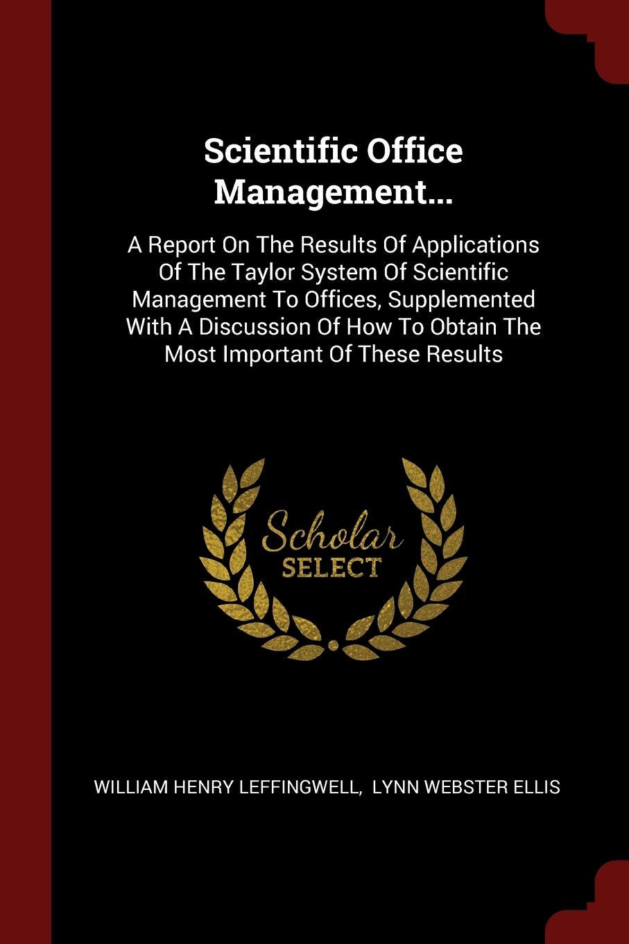Scientific Office Management...: A Report on the Results of Applications of the Taylor System of Scientific Management to Offices, Supplemented with a ... to Obtain the Most Important of These Results Business, Finance & Career