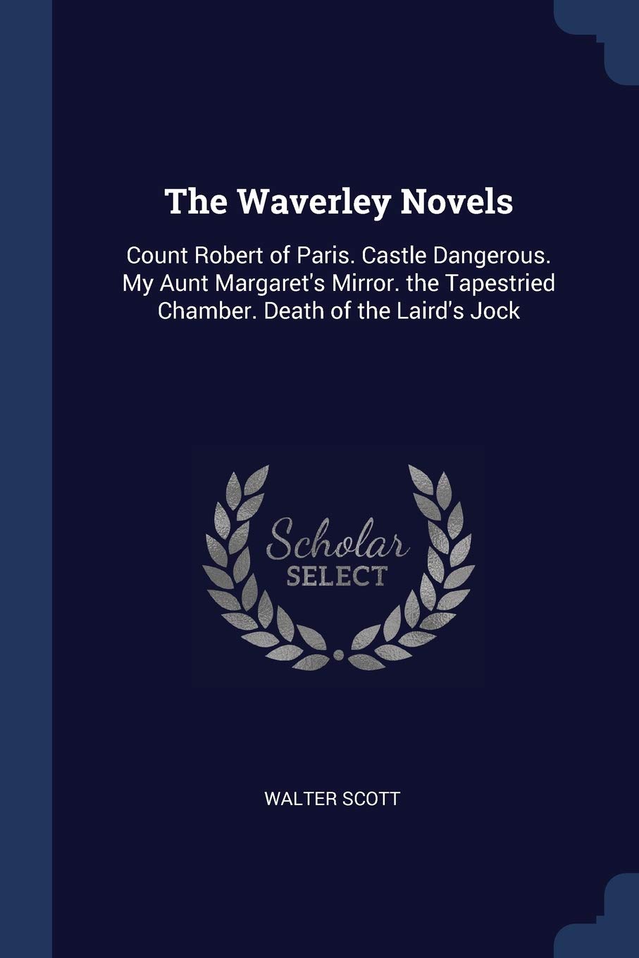 The Waverley Novels: Count Robert of Paris. Castle Dangerous. My Aunt Margaret's Mirror. the Tapestried Chamber. Death of the Laird's Jock Politics & History