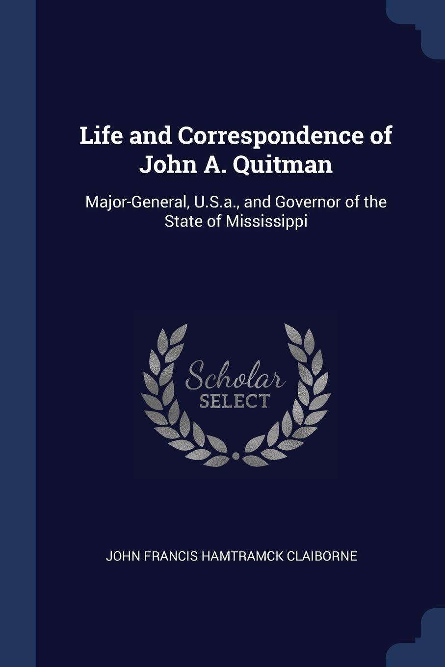 Life and Correspondence of John A. Quitman: Major-General, U.S.a., and Governor of the State of Mississippi Memories