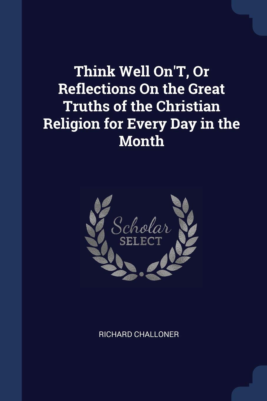 Think Well On'T, Or Reflections On the Great Truths of the Christian Religion for Every Day in the Month Politics & History