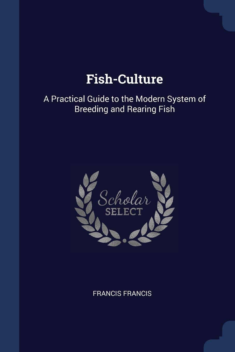 Fish-Culture: A Practical Guide to the Modern System of Breeding and Rearing Fish Philosophy