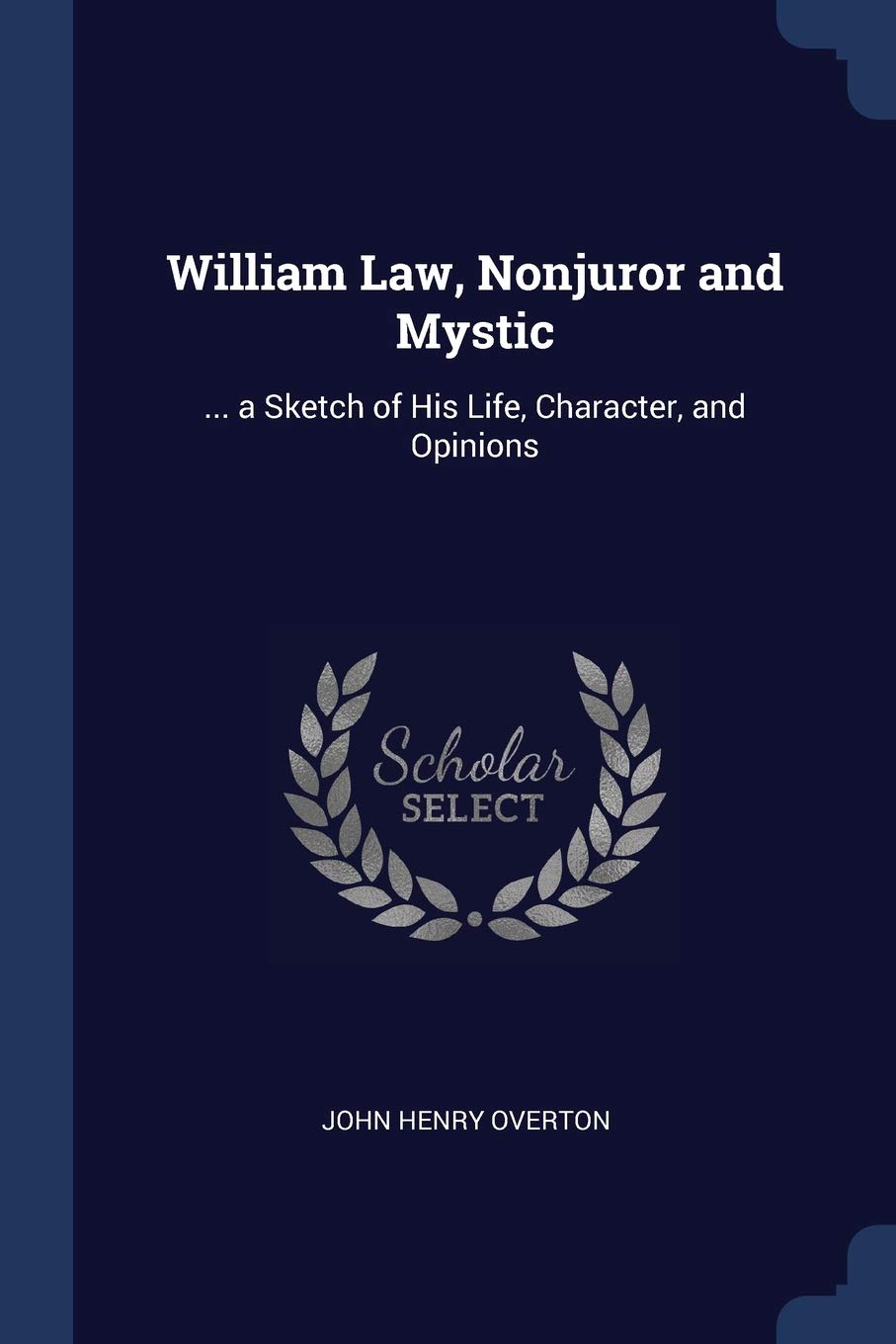 William Law, Nonjuror and Mystic: ... a Sketch of His Life, Character, and Opinions Memories