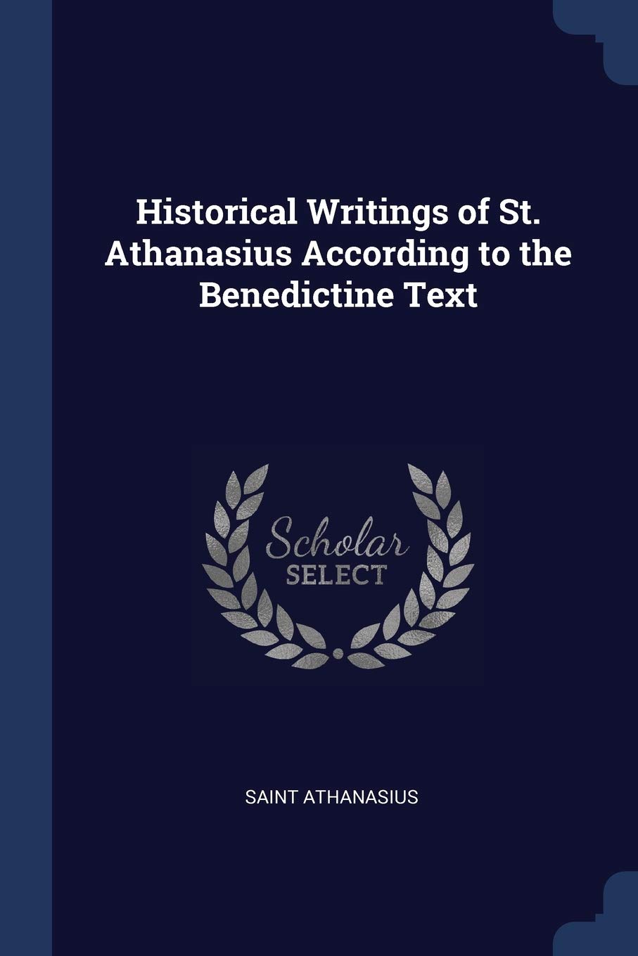 Historical Writings of St. Athanasius According to the Benedictine Text Memories