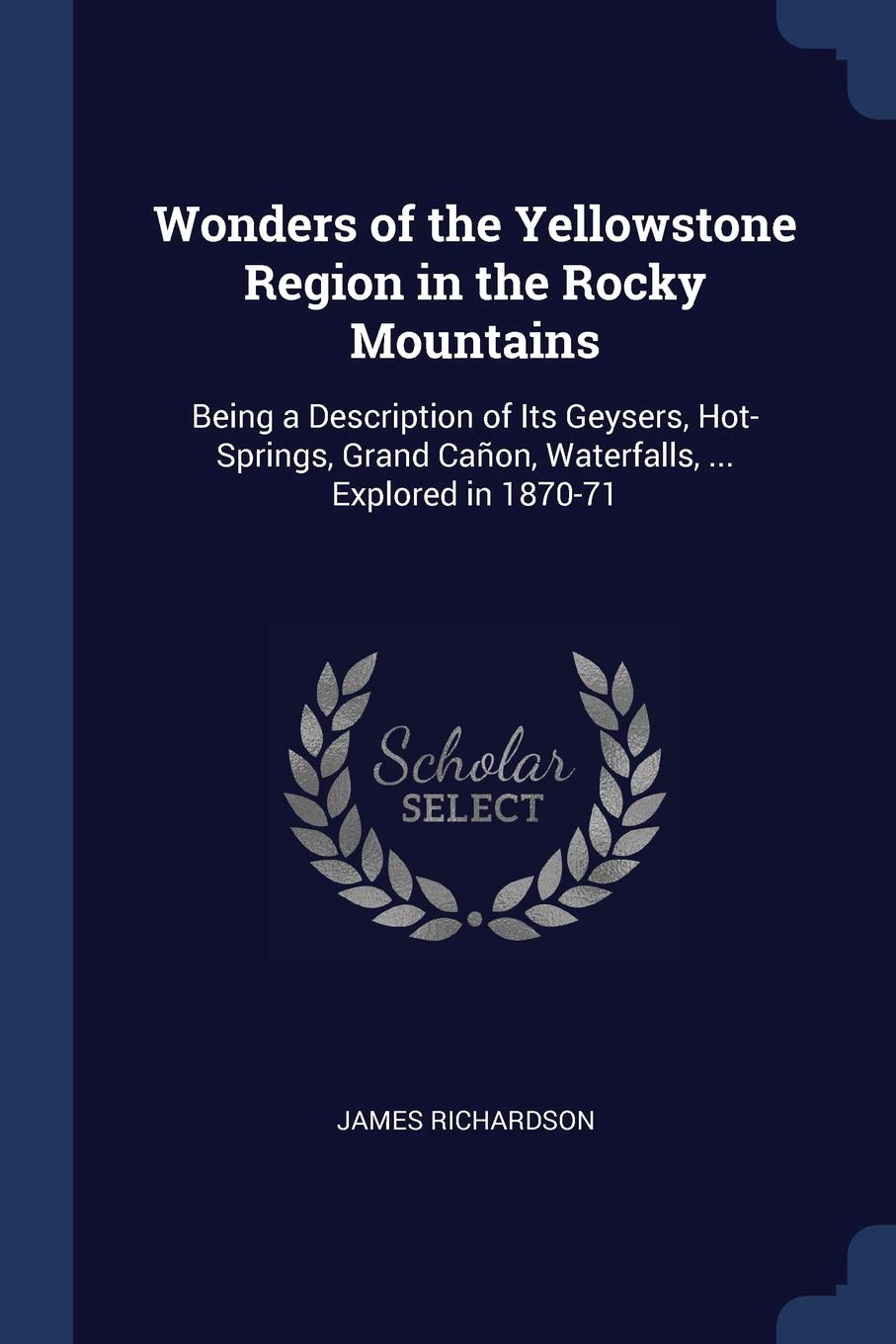 Wonders of the Yellowstone Region in the Rocky Mountains: Being a Description of Its Geysers, Hot-Springs, Grand Caon, Waterfalls, ... Explored in 1870-71 Leisure, Home & Garden