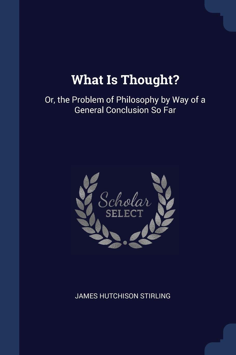 What Is Thought?: Or, the Problem of Philosophy by Way of a General Conclusion So Far Philosophy