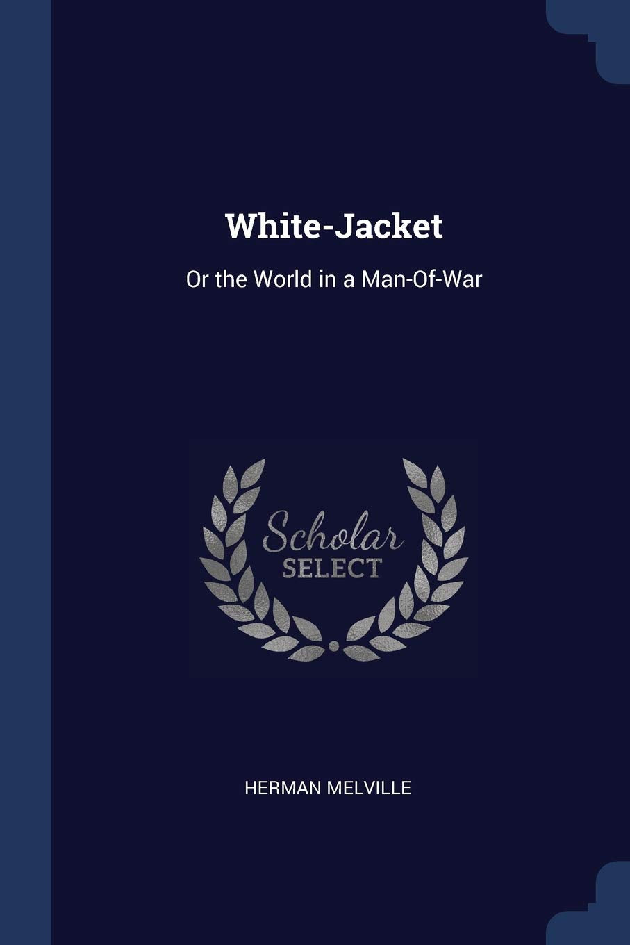 White-Jacket: Or the World in a Man-Of-War Classics