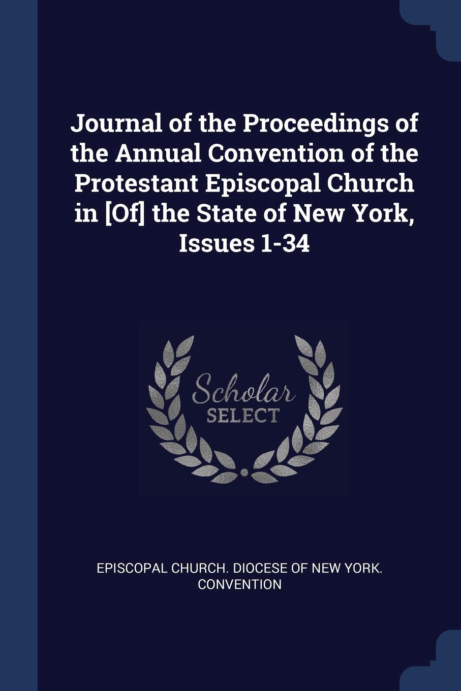 Journal of the Proceedings of the Annual Convention of the Protestant Episcopal Church in the State of New York, Issues 1-34 Politics & History