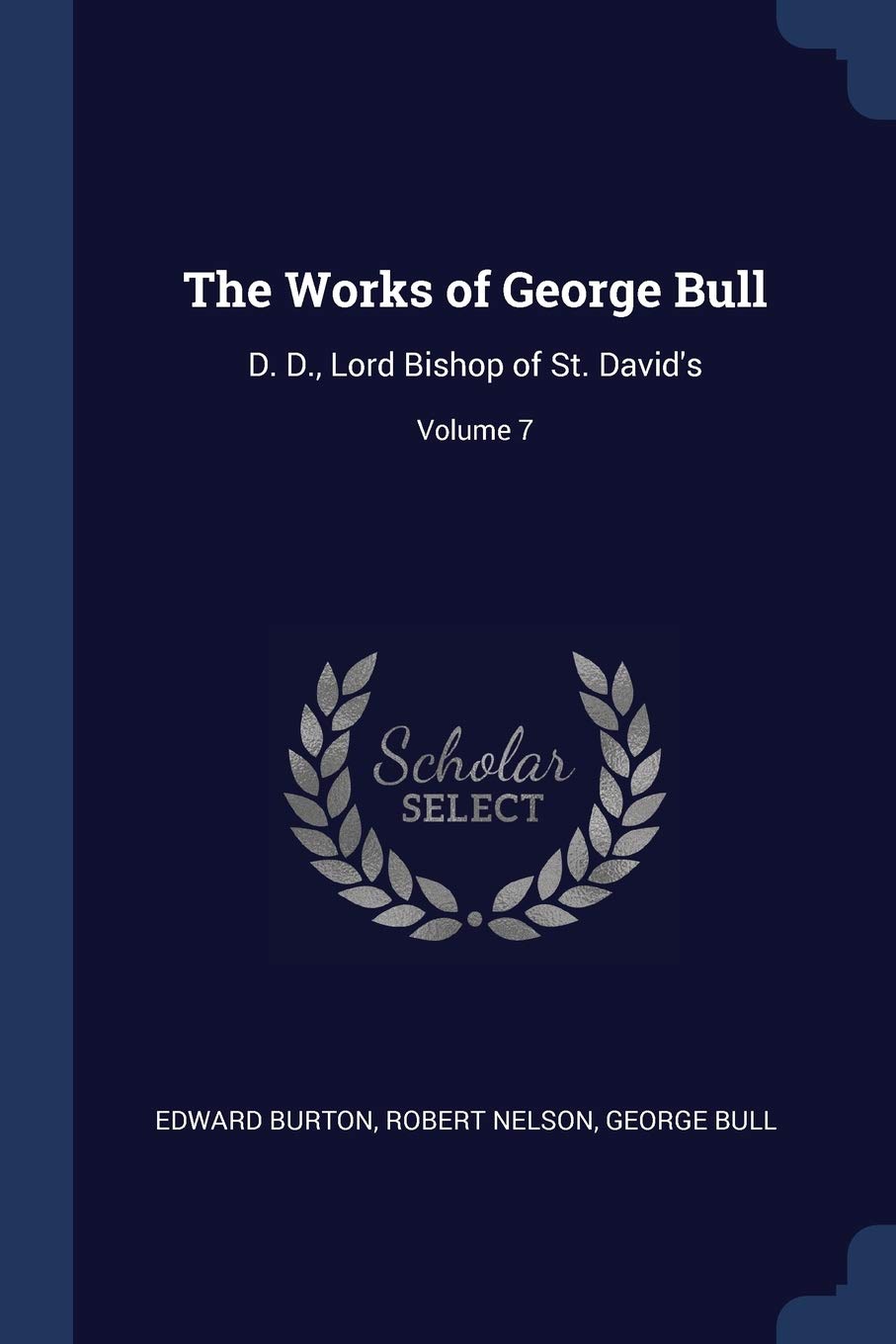 The Works of George Bull: D. D., Lord Bishop of St. David's; Volume 7 Religion & Esotericism