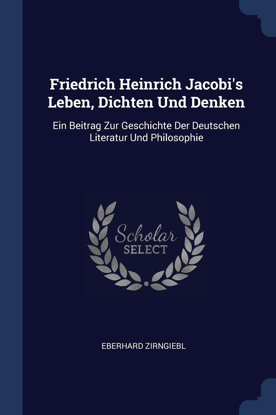 Friedrich Heinrich Jacobi's Leben, Dichten Und Denken: Ein Beitrag Zur Geschichte Der Deutschen Literatur Und Philosophie Philosophy