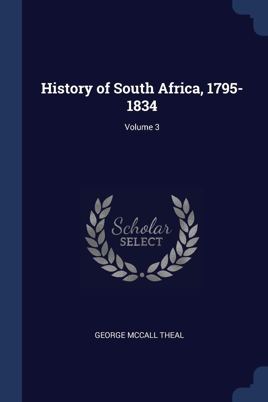 History of South Africa, 1795-1834; Volume 3 Politics & History