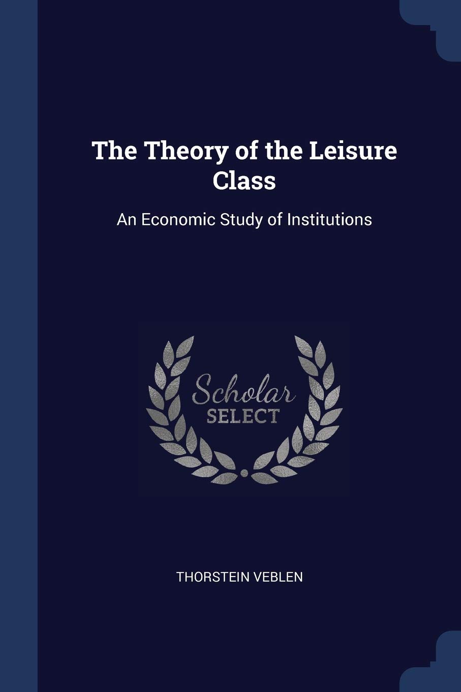 The Theory of the Leisure Class: An Economic Study of Institutions Philosophy