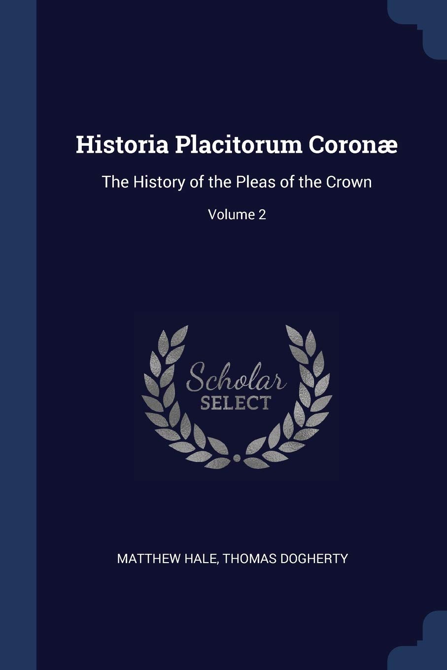 Historia Placitorum Coronæ: The History of the Pleas of the Crown; Volume 2 Law