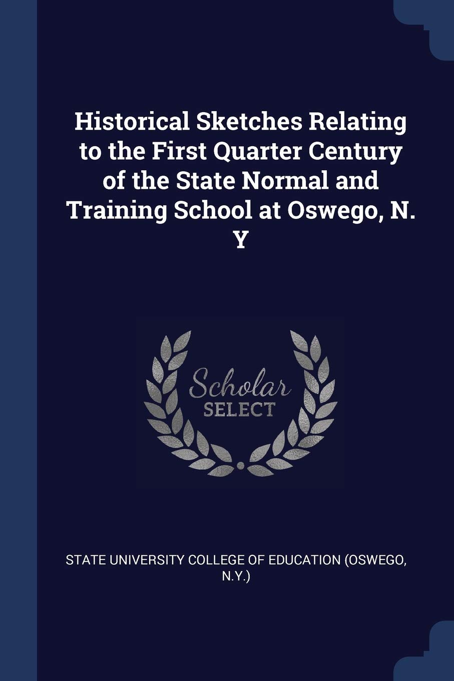 Historical Sketches Relating to the First Quarter Century of the State Normal and Training School at Oswego, N. Y Politics & History