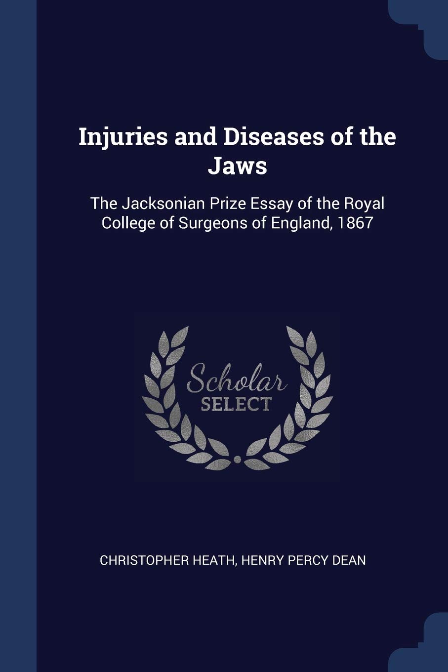 Injuries and Diseases of the Jaws: The Jacksonian Prize Essay of the Royal College of Surgeons of England, 1867 Medicine