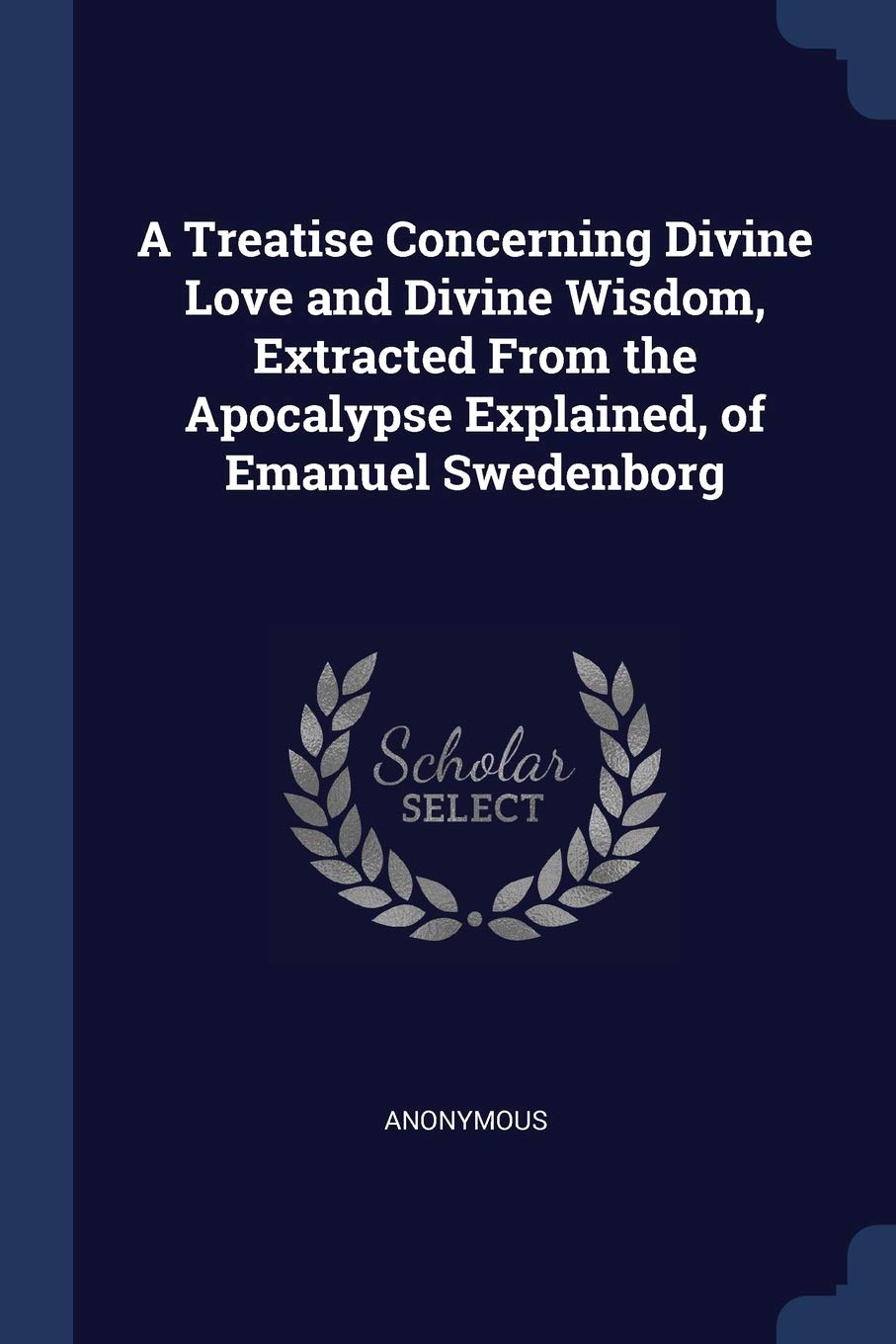 A Treatise Concerning Divine Love and Divine Wisdom, Extracted From the Apocalypse Explained, of Emanuel Swedenborg Contemporary literature