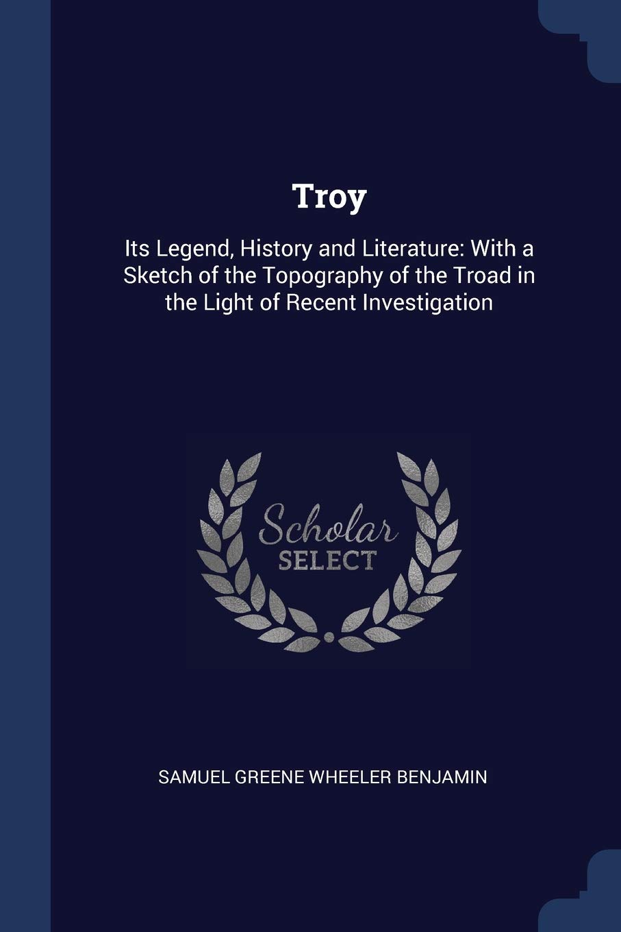 Troy: Its Legend, History and Literature: With a Sketch of the Topography of the Troad in the Light of Recent Investigation Politics & History