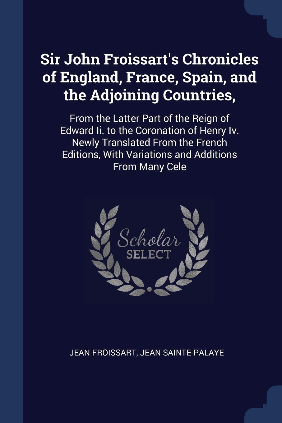 Sir John Froissart's Chronicles of England, France, Spain, and the Adjoining Countries,: From the Latter Part of the Reign of Edward Ii. to the Corona Politics & History
