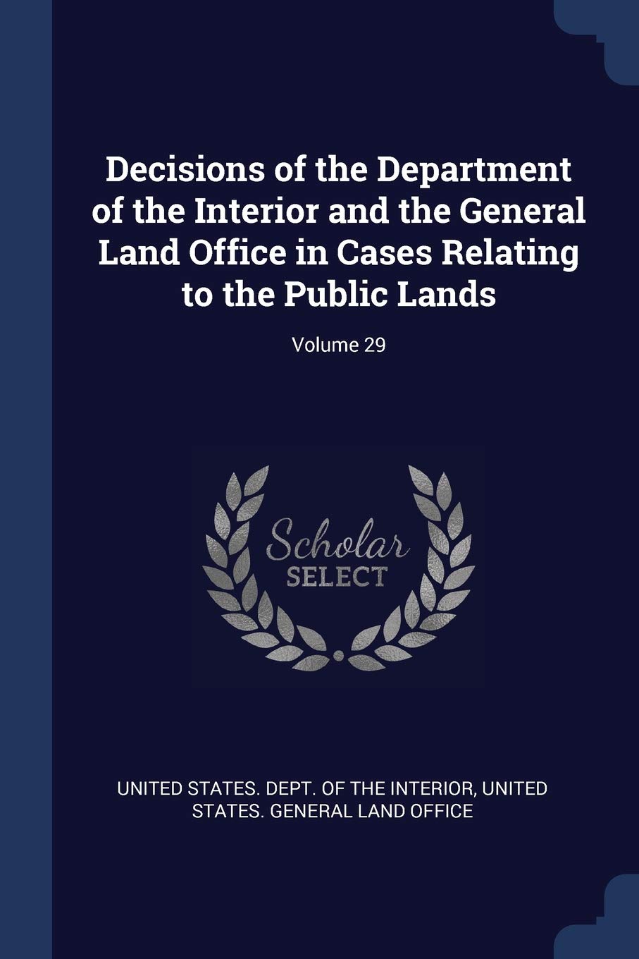 Decisions of the Department of the Interior and the General Land Office in Cases Relating to the Public Lands; Volume 29 Business, Finance & Career