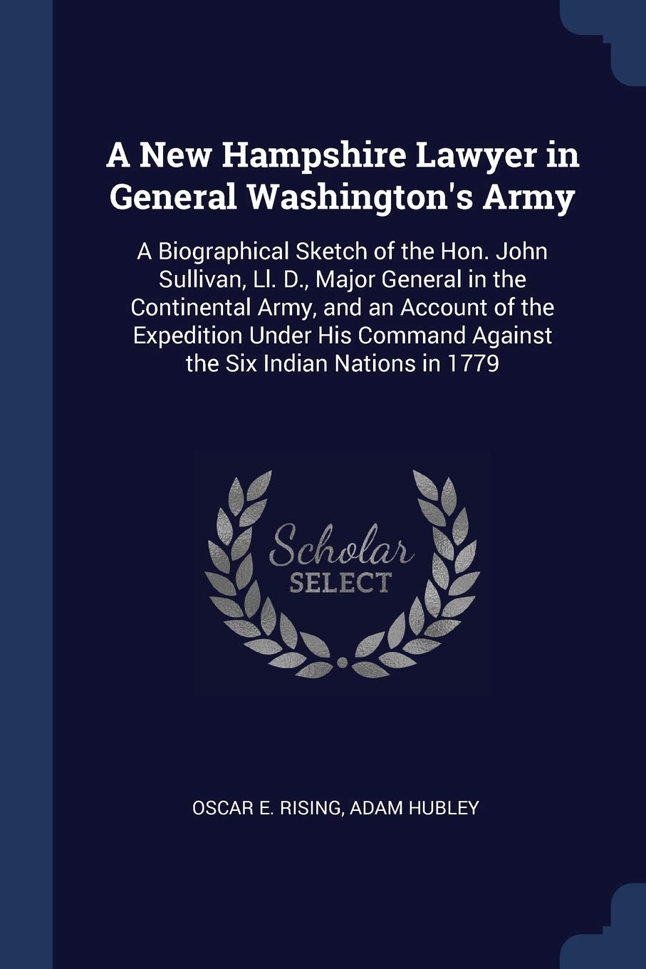 A New Hampshire Lawyer in General Washington's Army: A Biographical Sketch of the Hon. John Sullivan, Ll. D., Major General in the Continental Army, ... Against the Six Indian Nations in 1779 Memories