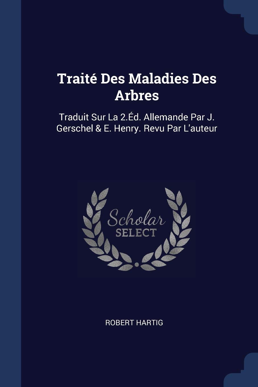 Traité Des Maladies Des Arbres: Traduit Sur La 2.Éd. Allemande Par J. Gerschel & E. Henry. Revu Par L'auteur Children's books