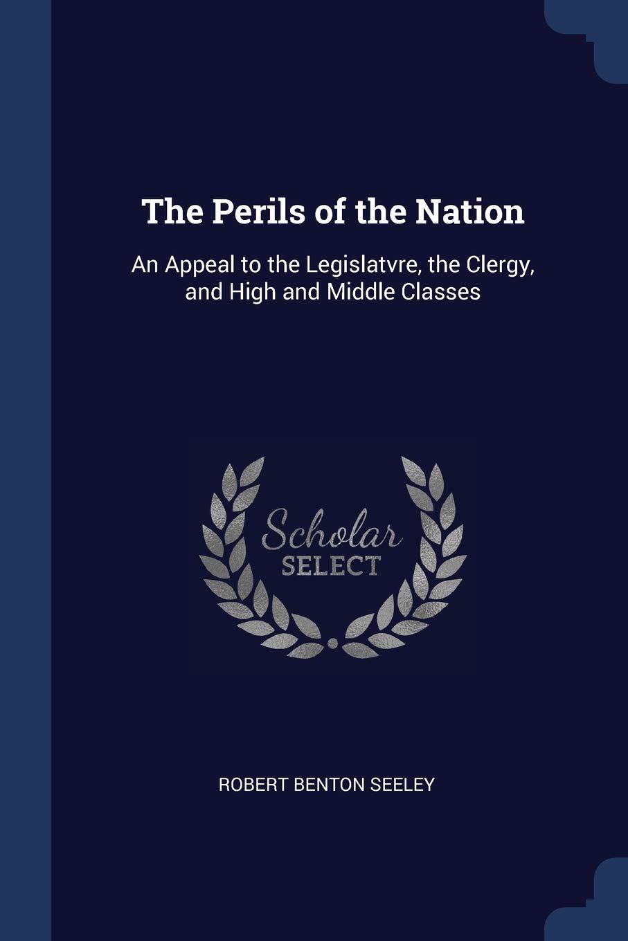 The Perils of the Nation: An Appeal to the Legislatvre, the Clergy, and High and Middle Classes Business, Finance & Career