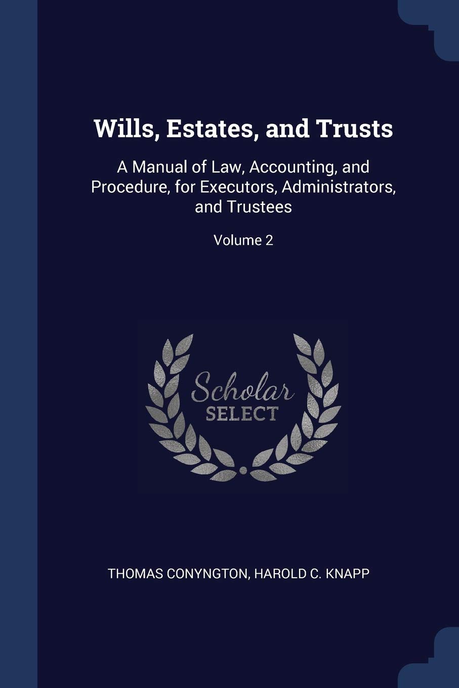 Wills, Estates, and Trusts: A Manual of Law, Accounting, and Procedure, for Executors, Administrators, and Trustees; Volume 2 Law