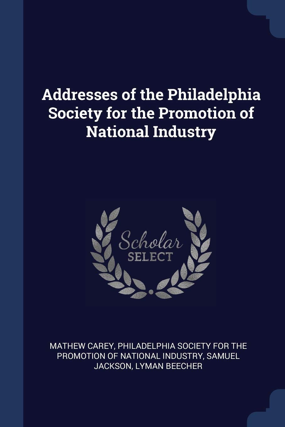 Addresses of the Philadelphia Society for the Promotion of National Industry Business, Finance & Career