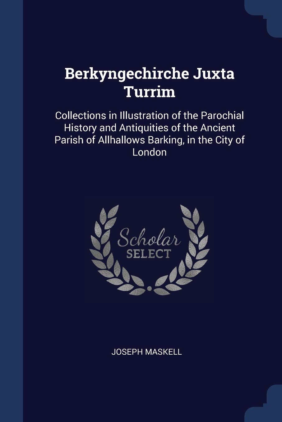 Berkyngechirche Juxta Turrim: Collections in Illustration of the Parochial History and Antiquities of the Ancient Parish of Allhallows Barking, in the City of London Contemporary literature Books