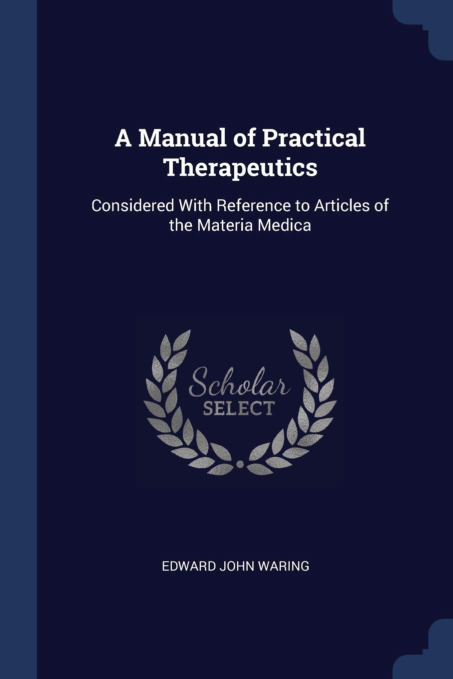 A Manual of Practical Therapeutics: Considered With Reference to Articles of the Materia Medica Medicine
