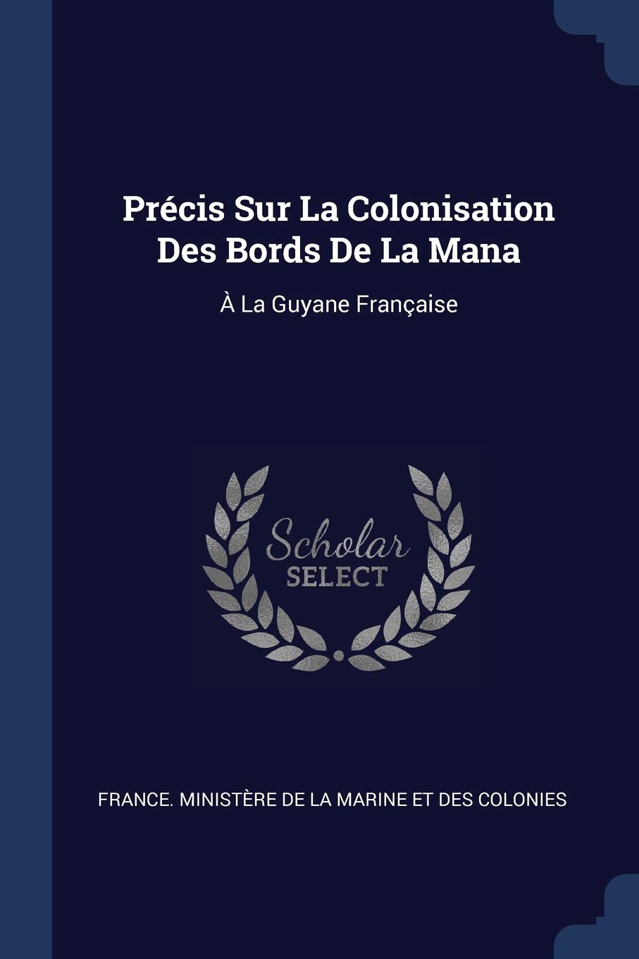 Précis Sur La Colonisation Des Bords De La Mana: À La Guyane Française Business, Finance & Career