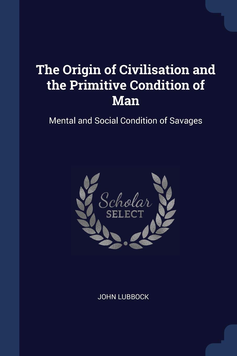 The Origin of Civilisation and the Primitive Condition of Man: Mental and Social Condition of Savages Books