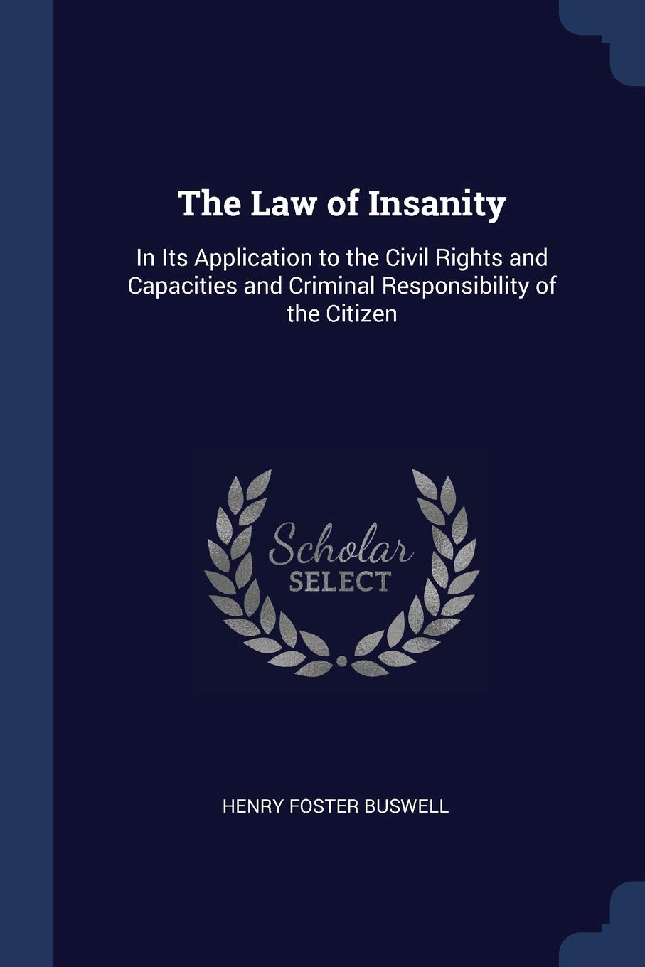 The Law of Insanity: In Its Application to the Civil Rights and Capacities and Criminal Responsibility of the Citizen Law